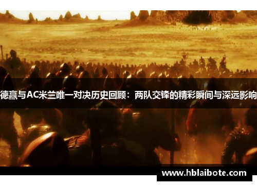 德赢与AC米兰唯一对决历史回顾：两队交锋的精彩瞬间与深远影响