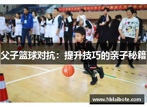 父子篮球对抗：提升技巧的亲子秘籍