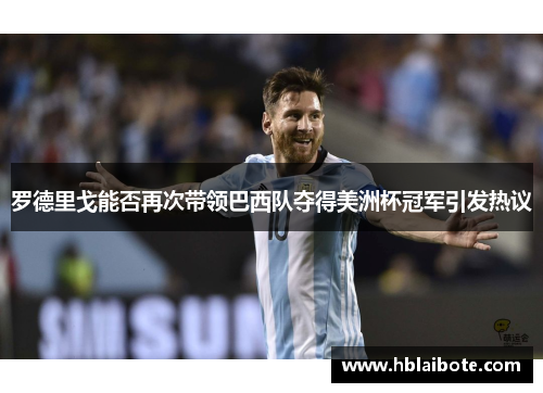罗德里戈能否再次带领巴西队夺得美洲杯冠军引发热议
