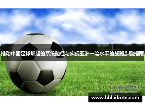推动中国足球崛起的系统路径与实现亚洲一流水平的战略步骤指南